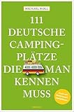 111 deutsche Campingplätze, die man kennen muss: Reiseführer: Reiseführer. Mit...