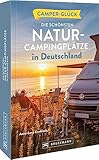 Wohnmobilführer – Camperglück: Die schönsten Natur-Campingplätze in Deutschland. Camping an...
