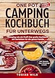 One Pot Camping Kochbuch für unterwegs: Camping wie ein Profi! Das große Kochbuch mit Gerichten...