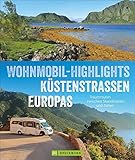 Wohnmobil-Reiseführer Europa – Wohnmobil-Highlights Küstenstraßen Europas. Traumziele am Meer:...