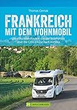 Wohnmobilreiseführer: Frankreich mit dem Wohnmobil. Faszinierende Wohnmobilrouten durch Frankreich....